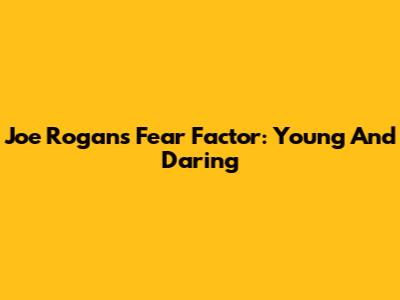 Joe Rogan's Fear Factor: Young And Daring