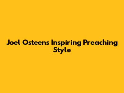 Joel Osteen's Inspiring Preaching Style