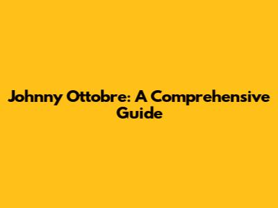 Johnny Ottobre: A Comprehensive Guide