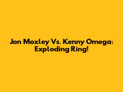 Jon Moxley Vs. Kenny Omega: Exploding Ring!