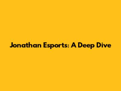Jonathan Esports: A Deep Dive