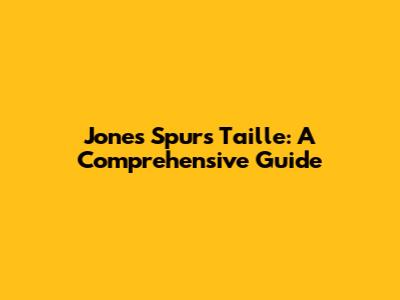 Jones Spurs Taille: A Comprehensive Guide