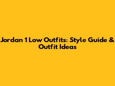 Jordan 1 Low Outfits: Style Guide & Outfit Ideas