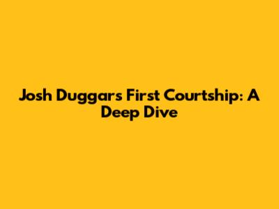Josh Duggar's First Courtship: A Deep Dive