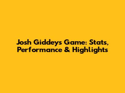 Josh Giddey's Game: Stats, Performance & Highlights