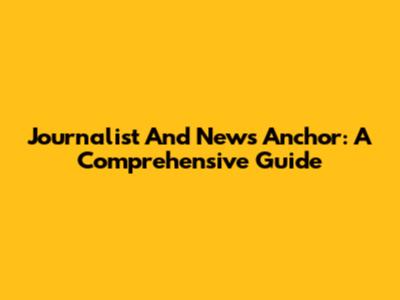 Journalist And News Anchor: A Comprehensive Guide