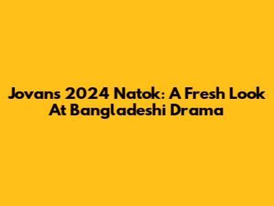 Jovan's 2024 Natok: A Fresh Look At Bangladeshi Drama