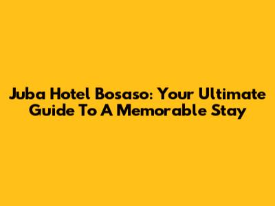 Juba Hotel Bosaso: Your Ultimate Guide To A Memorable Stay