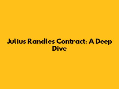 Julius Randle's Contract: A Deep Dive