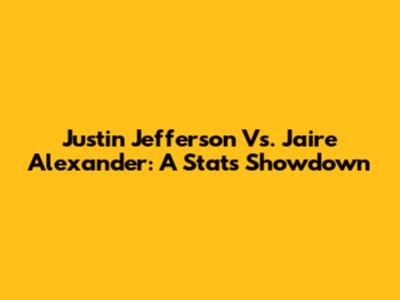 Justin Jefferson Vs. Jaire Alexander: A Stats Showdown