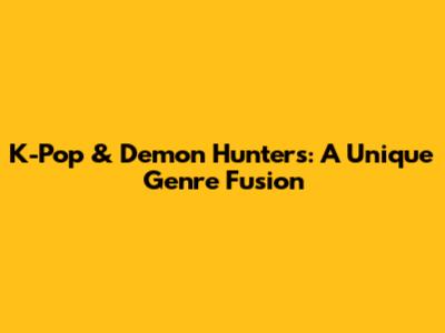 K-Pop & Demon Hunters: A Unique Genre Fusion