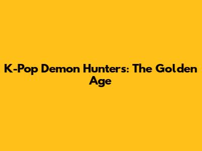 K-Pop Demon Hunters: The Golden Age