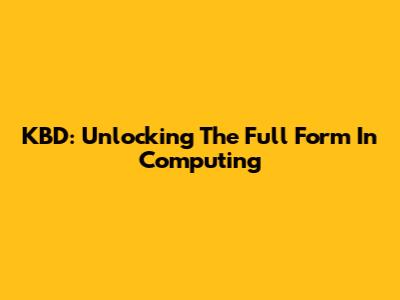 KBD: Unlocking The Full Form In Computing