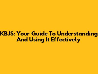 KBJS: Your Guide To Understanding And Using It Effectively