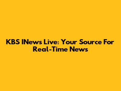 KBS INews Live: Your Source For Real-Time News