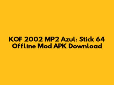 KOF 2002 MP2 Azul: Stick 64 Offline Mod APK Download