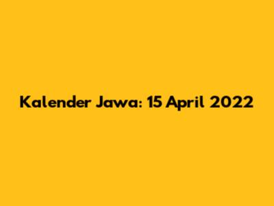 Kalender Jawa: 15 April 2022