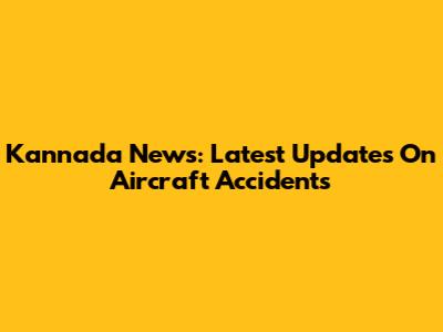 Kannada News: Latest Updates On Aircraft Accidents