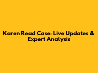 Karen Read Case: Live Updates & Expert Analysis