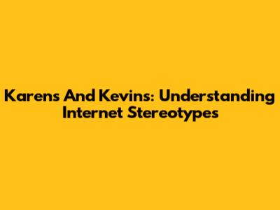Karens And Kevins: Understanding Internet Stereotypes