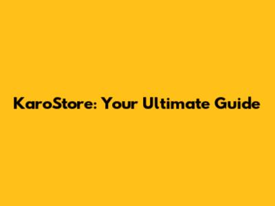 KaroStore: Your Ultimate Guide