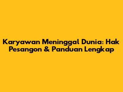 Karyawan Meninggal Dunia: Hak Pesangon & Panduan Lengkap