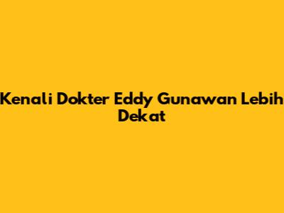 Kenali Dokter Eddy Gunawan Lebih Dekat