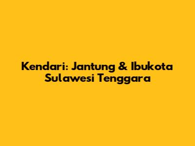 Kendari: Jantung & Ibukota Sulawesi Tenggara