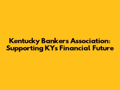 Kentucky Bankers Association: Supporting KY's Financial Future