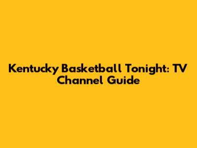 Kentucky Basketball Tonight: TV Channel Guide