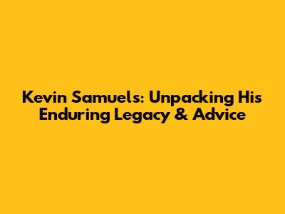 Kevin Samuels: Unpacking His Enduring Legacy & Advice