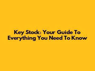Key Stock: Your Guide To Everything You Need To Know