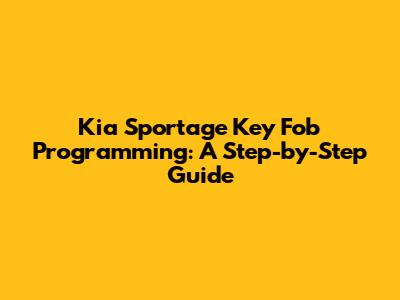 Kia Sportage Key Fob Programming: A Step-by-Step Guide