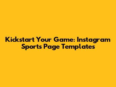 Kickstart Your Game: Instagram Sports Page Templates