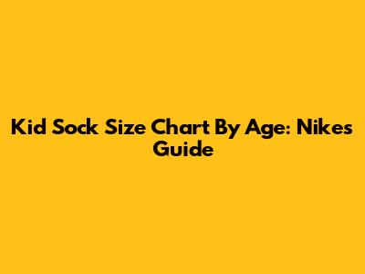 Kid Sock Size Chart By Age: Nike's Guide