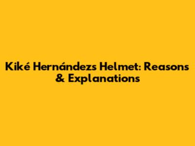 Kiké Hernández's Helmet: Reasons & Explanations