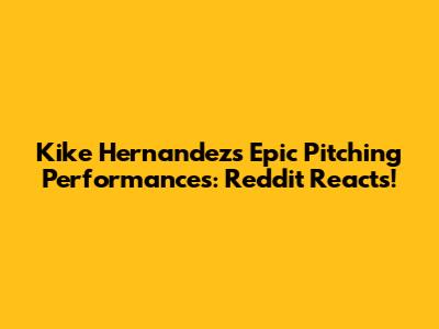 Kike Hernandez's Epic Pitching Performances: Reddit Reacts!