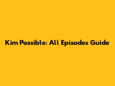 Kim Possible: All Episodes Guide