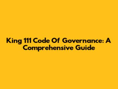 King 111 Code Of Governance: A Comprehensive Guide
