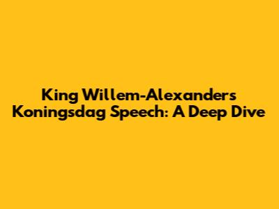King Willem-Alexander's Koningsdag Speech: A Deep Dive