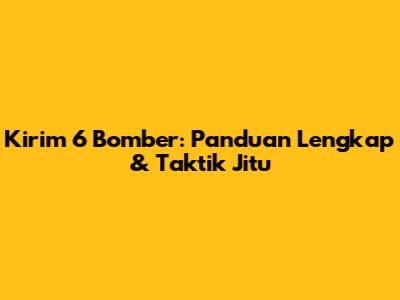 Kirim 6 Bomber: Panduan Lengkap & Taktik Jitu