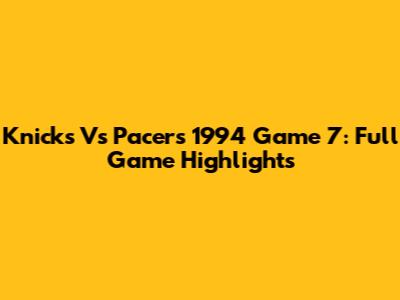 Knicks Vs Pacers 1994 Game 7: Full Game Highlights