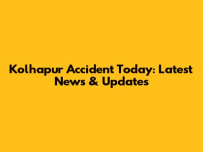 Kolhapur Accident Today: Latest News & Updates