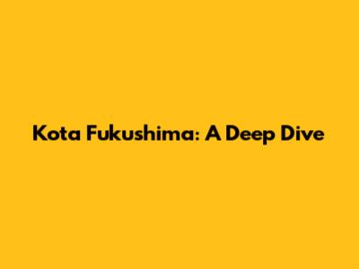 Kota Fukushima: A Deep Dive