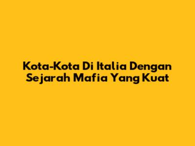 Kota-Kota Di Italia Dengan Sejarah Mafia Yang Kuat