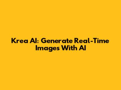 Krea AI: Generate Real-Time Images With AI