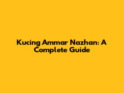 Kucing Ammar Nazhan: A Complete Guide