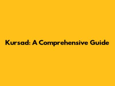 Kursad: A Comprehensive Guide