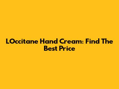 L'Occitane Hand Cream: Find The Best Price