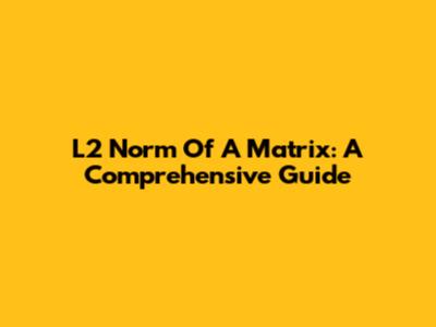 L2 Norm Of A Matrix: A Comprehensive Guide